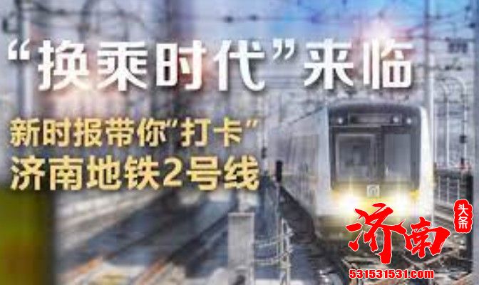 “换乘时代”已来!地铁2号线开通，济南美好生活稳步提速!”